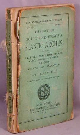 Theory of Solid and Braced Elastic Arches: Applied to Arch Bridges and Roofs in Iron, Wood, Concr...