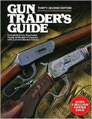 Gun Trader's Guide, Thirty-Second Edition: A Complete Fully-Illustrated Guide to Modern Firearms ...