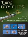 Tying Dry Flies: How to Tie and Fish Must-Have Trout Patterns