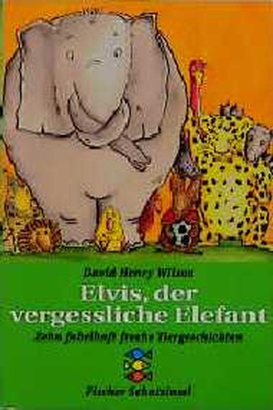 Elvis, der vergessliche Elefant: Zehn fabelhaft freche Tiergeschichten