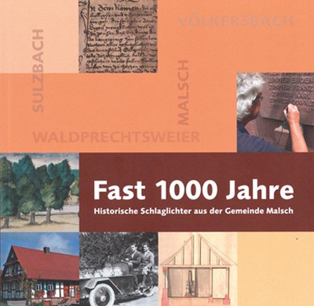 Fast 1000 Jahre: Historische Schlaglichter aus der Gemeinde Malsch - Herausgeber:, Gemeinde Malsch, Clemens Rehm Redaktion: und Donald Werthwein Redaktion: