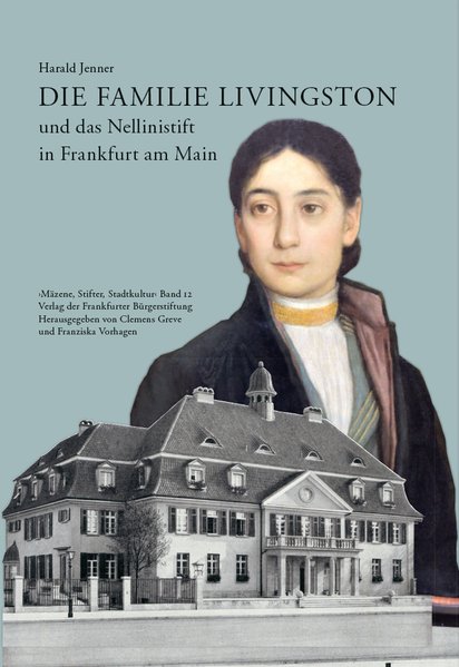 Die Familie Livingston und das Nellinistift in Frankfurt am Main (Schriftenreihe - Mäzene, Stifter, Stadtkultur) - Greve, Clemens, Franziska Vorhagen und Harald Jenner