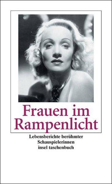 Frauen im Rampenlicht: Lebensberichte berühmter Schauspielerinnen von Eleonora Duse bis Marlene Dietrich (insel taschenbuch)