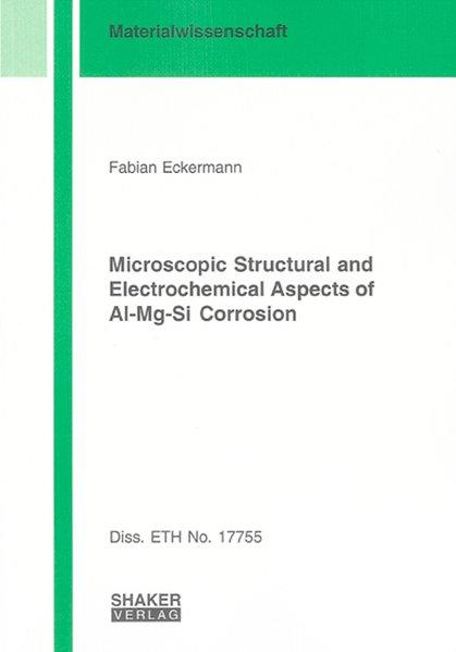 Microscopic structural and electrochemical aspects of Al-Mg-Si corrosion. Berichte aus der Materialwissenschaft - Eckermann, Fabian