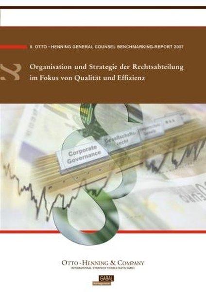 II. Otto-Henning General Counsel Benchmarking-Report 2007: Organisation und Strategie der Rechtsabteilung im Fokus von Qualität und Effizienz - Henning, Michael