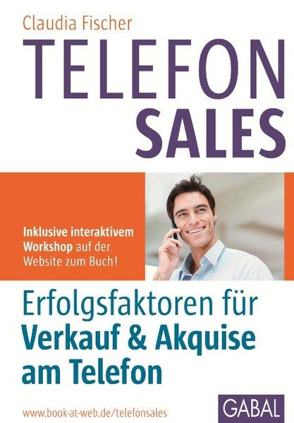 Telefonsales: Erfolgsfaktoren für Verkauf und Akquise am Telefon; inklusive interaktivem Workshop auf der Website zum Buch! - Fischer, Claudia