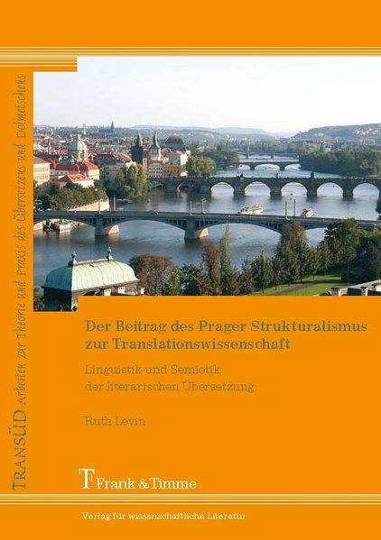 Der Beitrag des Prager Strukturalismus zur Translationswissenschaft : Linguistik und Semiotik der literarischen Übersetzung. TransÜD ; Bd. 28 - Levin, Ruth