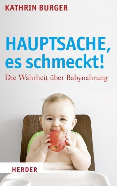 Hauptsache, es schmeckt! : die Wahrheit über Babynahrung. - Burger, Kathrin