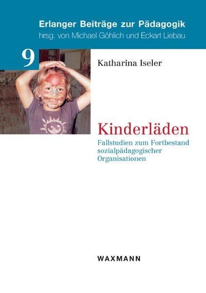 Kinderläden Fallstudien zum Fortbestand sozialpädagogischer Organisationen - Iseler, Katharina