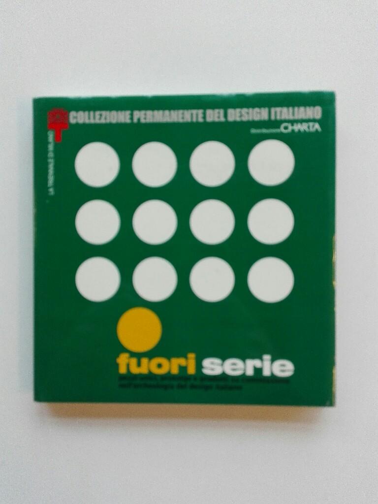 Fuori serie. Pezzi unici, prototipi e prodotti su commissione nell'archeologia del design italiano. Catalogo della mostra (Milano, 8 aprile-13 luglio 2003) - S., Annicchiarico