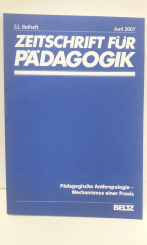 Pädagogische Anthropologie - Mechanismus einer Praxis. Zeitschrift für Pädagogik. 52. Beiheft Juni 2007. ISSN 0514-2717
