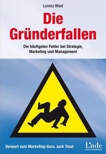 Die Gründerfallen: Die häufigsten Fehler bei Strategie,Marketing und Management: Die häufigsten Fehler bei Strategie, Marketing und Management. Vorwort vom Marketing-Guru Jack Trout