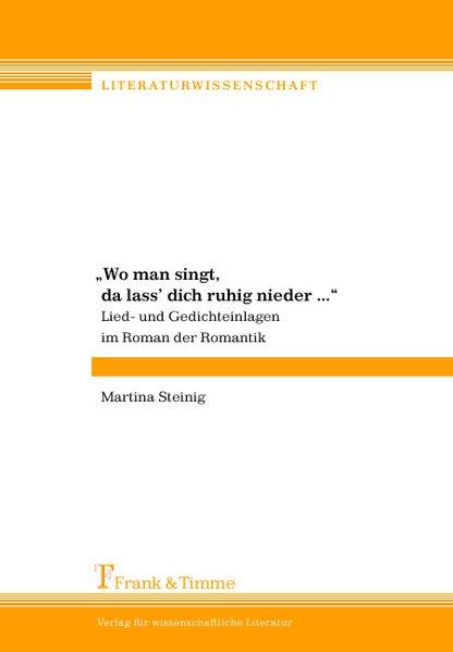 Wo man singt da lass' dich ruhig nieder ... Lied- und Gedichteinlagen im Roman der Romantik