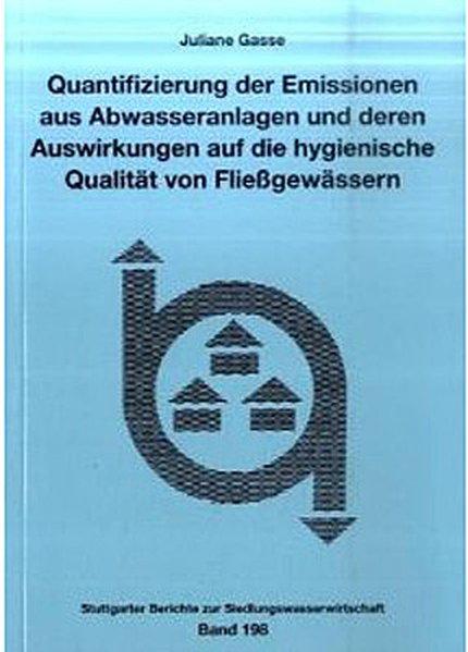 Quantifizierung der Emissionen aus Abwasseranlagen und deren Auswirkungen auf die hygienische Qualität von Fließgewässern (Stuttgarter Berichte - Abwasser)