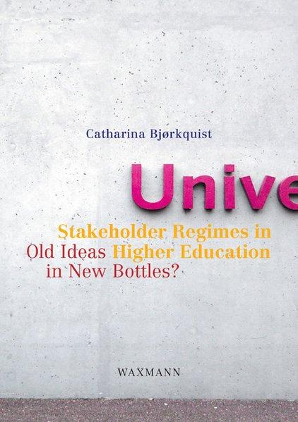 Stakeholder Regimes in Higher Education: Old Ideas in New Bottles - Bjorkquist, Catharina