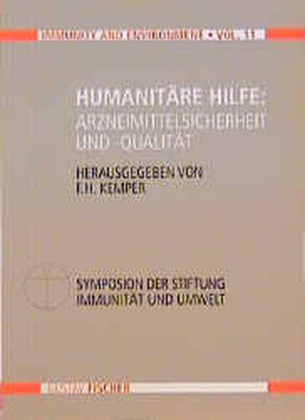 Humanitäre Hilfe: Arzneimittelsicherheit und -qualität : Symposion der Stiftung Immunität und Umwelt, 10. Oktober 1996, Schloss Nordkirchen. hrsg. von F. H. Kemper, Immunity and environment - Kemper, Fritz H.