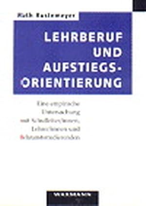 Lehrberuf und Aufstiegsorientierung: Eine empirische Untersuchung mit Schulleiter/innen, Lehrer/i...