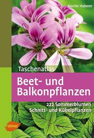 Taschenatlas Beet- und Balkonpflanzen: 222 Sommerblumen, Kübelpflanzen und Schnittpflanzen