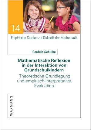 Mathematische Reflexion in der Interaktion von Grundschulkindern Theoretische Grundlegung und emp...