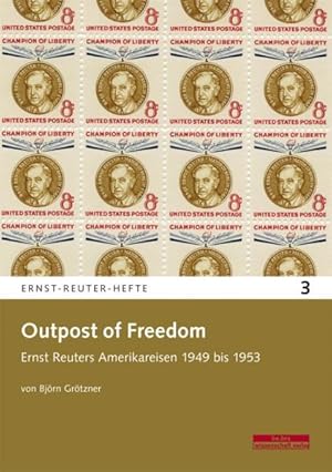 Outpost of Freedom Ernst Reuters Amerikareisen 1949 bis 1953