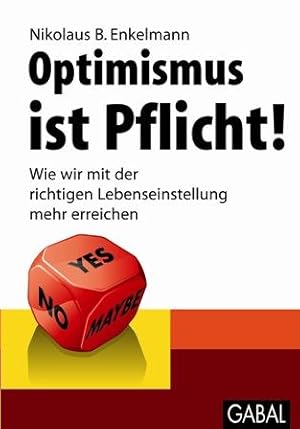 Optimismus ist Pflicht!: Wie wir mit der richtigen Lebenseinstellung mehr erreichen