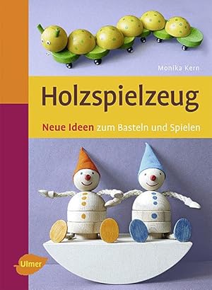 Holzspielzeug: Neue Ideen zum Basteln und Spielen