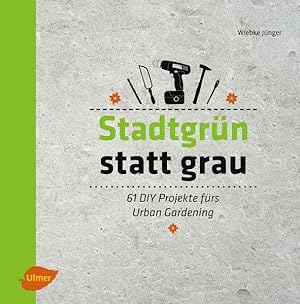 Stadtgrün statt grau 61 DIY-Projekte fürs Urban Gardening