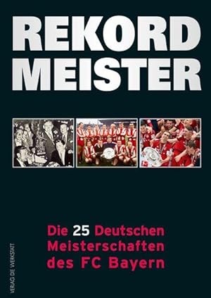 Rekordmeister / Die 25 Deutschen Meisterschaften des FC Bayern