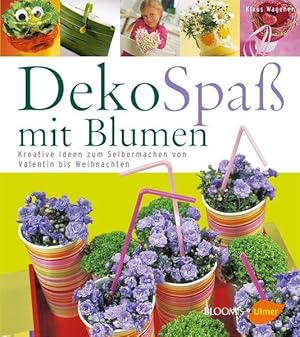 Deko-Spaß mit Blumen. Kreative Ideen zum Selbermachen von Valentin bis Weihnachten.