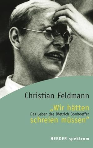 Wir hätten schreien müssen Das Leben des Dietrich Bonhoeffer