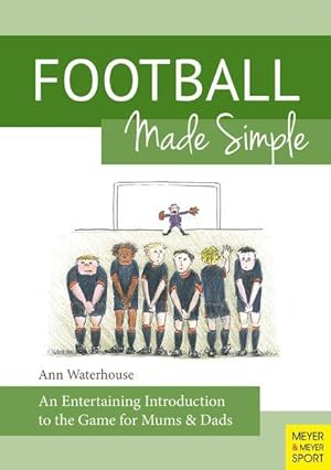 Football Made Simple An Entertaining Introduction to the Game for Mums & Dads