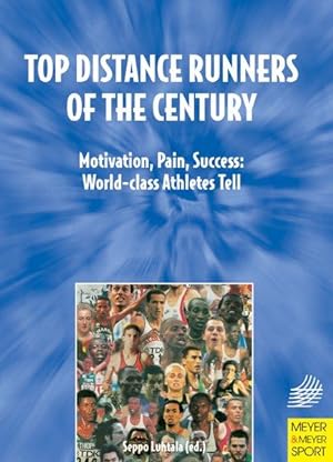 Top Distance Runners of the Century: Motivation, Pain, Success World-Class Athletes Tell
