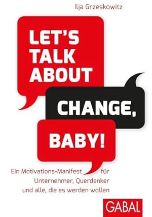 Let's talk about change, baby! Ein Motivations-Manifest für Unternehmer, Querdenker und alle, die...