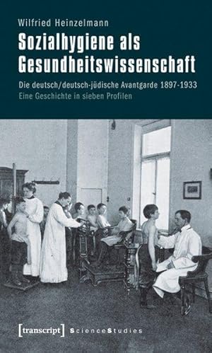 Sozialhygiene als Gesundheitswissenschaft : Die deutsch/deutsch-jüdische Avantgarde 1897 - 1933 ,...