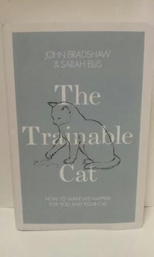 The Trainable Cat: How to Make Life Happier for You and Your Cat