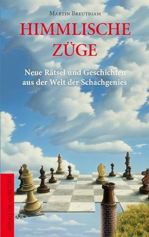 Himmlische Züge / Neue Rätsel und Geschichten aus der Welt der Schachgenies