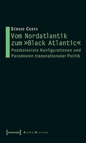 Vom Nordatlantik zum Black Atlantic Postkoloniale Konfigurationen und Paradoxien transnationaler ...