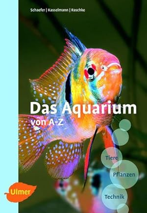 Das Aquarium von A - Z: Tiere - Pflanzen - Technik