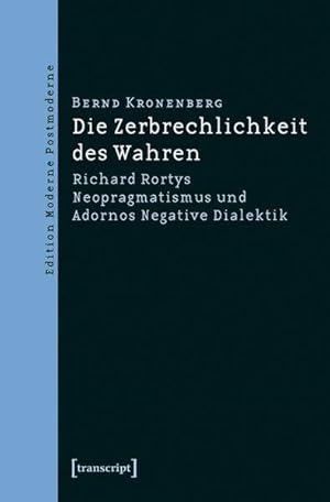 Die Zerbrechlichkeit des Wahren: Richard Rortys Neopragmatismus und Adornos negative Dialektik. E...