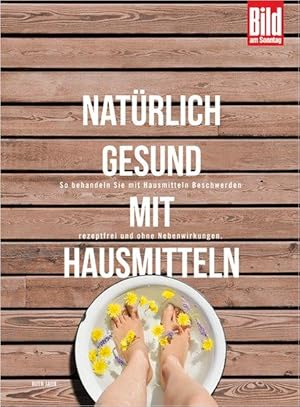 Natürlich gesund mit Hausmitteln So behandeln Sie mit Hausmitteln Beschwerden rezeptfrei und ohne...