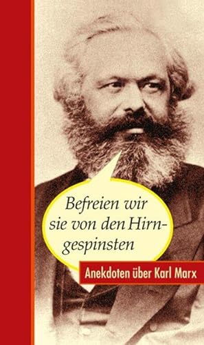 Befreien wir sie von den Hirngespinsten Anekdoten über Karl Marx