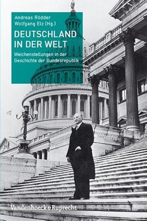 Deutschland in der Welt: Weichenstellungen in der Geschichte der Bundesrepublik