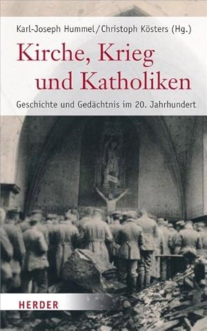 Kirche, Krieg und Katholiken Geschichte und Gedächtnis im 20. Jahrhundert