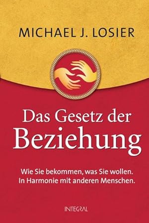 Das Gesetz der Beziehung: Wie Sie bekommen, was Sie wollen - in Harmonie mit anderen Menschen