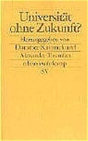 Universität ohne Zukunft?. hrsg. von und Alexander Thumfart, Edition Suhrkamp