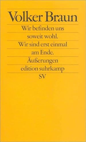 Wir befinden uns soweit wohl - wir sind erst einmal am Ende : Äußerungen. Edition Suhrkamp