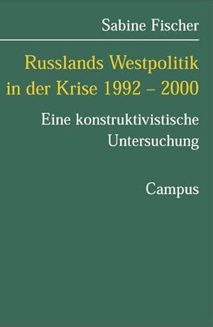 Russlands Westpolitik in der Krise 1992 - 2000. Eine konstruktivistische Untersuchung