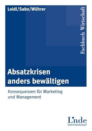 Absatzkrisen anders bewältigen: Konsequenzen für Marketing und Management