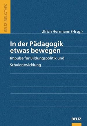 In der Pädagogik etwas bewegen. Impulse für Bildungspolitik und Schulentwicklung (Beltz Bibliothek)