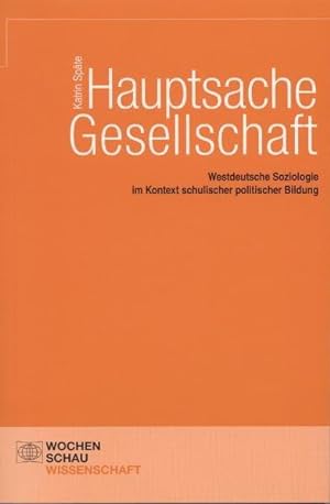 Hauptsache Gesellschaft: Westdeutsche Soziologie im Kontext schulischer politischer Bildung.